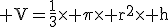 \rm V=\frac{1}{3}\times \pi\times r^2\times h