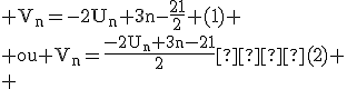 \rm V_n=-2U_n+3n-\fr{21}{2} (1)
 \\ ou V_n=\fr{-2U_n+3n-21}{2}  (2)
 \\ 
