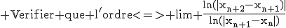 \rm Verifier que l'ordre<=> lim \frac{ln(|x_{n+2}-x_{n+1})|}{ln(|x_{n+1}-x_n|)}