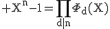 \rm X^n-1=\Bigprod_{d|n}\Phi_d(X)