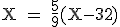 \rm X = \frac{5}{9}(X-32)