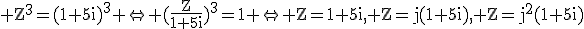 \rm Z^3=(1+5i)^3 \Leftrightarrow (\fr{Z}{1+5i})^3=1 \Leftrightarrow Z=1+5i, Z=j(1+5i), Z=j^2(1+5i)