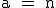 \rm a = n