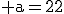 \rm a=22