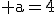 \rm a=4