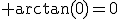 \rm arctan(0)=0