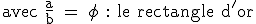 \rm avec \frac{a}{b} = \phi %20: le rectangle d'or