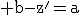 \rm b-z'=a