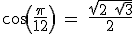 \rm cos(\frac{\pi}{12}) = \frac{\sqrt{2+\sqrt{3}}}{2}