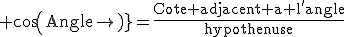 \rm cos(Angle)=\frac{Cote adjacent a l'angle}{hypothenuse}
