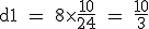 \rm d1 = 8\times\frac{10}{24} = \frac{10}{3}