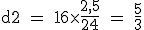 \rm d2 = 16\times\frac{2,5}{24} = \frac{5}{3}