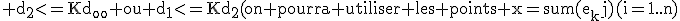 \rm d_2<=Kd_{oo} ou d_1<=Kd_2(on pourra utiliser les points x=sum(e_kj)(i=1..n)
