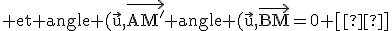 \rm et angle (\vec{u},\vec{AM'}+angle (\vec{u},\vec{BM}=0 [π]