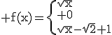 \rm f(x)=\{\sqrt{x}\\ 0\\\sqrt{x}-\sqrt{2}+1