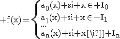 \rm f(x)=\{{a_{0}(x) si x\in I_{0}\\a_{1}(x) si x\in I_{1}\\...\\a_{n}(x) si x\in I_{n}