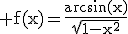 \rm f(x)=\frac{arcsin(x)}{\sqrt{1-x^{2}}}