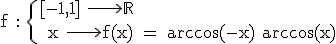 \rm f : \{[-1,1] \longrightarrow \mathbb{R} \\ x \longrightarrow f(x) = arccos(-x)+arccos(x)
