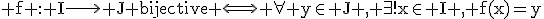 \rm f : I\longrightarrow J bijective \Longleftrightarrow \forall y\in J , \exist!x\in I , f(x)=y