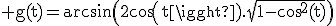 \rm g(t)=arcsin\(2cos(t).\sqrt{1-cos^{2}(t)}\)