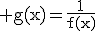 \rm g(x)=\frac{1}{f(x)}