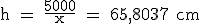 \rm h = \frac{5000}{x} = 65,8037 cm