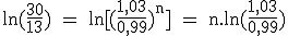 \rm ln(\frac{30}{13}) = ln[(\frac{1,03}{0,99})^n] = n.ln(\frac{1,03}{0,99})