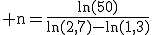 \rm n=\frac{ln(50)}{ln(2,7)-ln(1,3)}