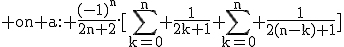 \rm on a: \frac{(-1)^n}{2n+2}.[\Bigsum_{k=0}^n \frac{1}{2k+1}+\Bigsum_{k=0}^n \frac{1}{2(n-k)+1}]
