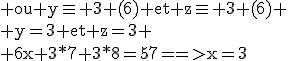 \rm ou y\equiv 3 (6) et z\equiv 3 (6) \\ y=3 et z=3 \\ 6x+3*7+3*8=57==>x=3