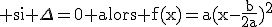 \rm si \Delta=0 alors f(x)=a(x-\frac{b}{2a})^2