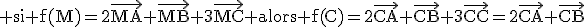\rm si f(M)=2\vec{MA}+\vec{MB}+3\vec{MC} alors f(C)=2\vec{CA}+\vec{CB}+3\vec{CC}=2\vec{CA}+\vec{CB}