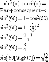 \rm sin^2(x)+cos^2(x)=1\\Par consequent :\\\\sin^2(60)=1-cos^2(60)\\sin^2(60)=1-(\frac{1}{2})^2\\sin^2(60)=\frac{4-1}{4}\\sin^2(60)=\frac{3}{4}\\sin(60)=\sqrt{\frac{3}{4}