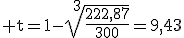 \rm t=1-\sqrt[3]{\frac{222,87}{300}}=9,43