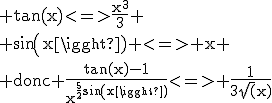 \rm tan(x)<=>\frac{x^3}{3}
 \\ sin(x) <=> x
 \\ donc \frac{tan(x)-1}{x^{\frac{5}{2}sin(x)}}<=> \frac{1}{3\sqrt(x)}