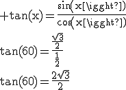 \rm tan(x)=\frac{sin(x)}{cos(x)}\\tan(60)=\frac{\frac{\sqrt{3}}{2}}{\frac{1}{2}}\\tan(60)=\frac{2\sqrt{3}}{2}