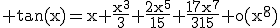 \rm tan(x)=x+\frac{x^{3}}{3}+\frac{2x^{5}}{15}+\frac{17x^{7}}{315}+o(x^{8})