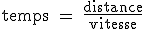 \rm temps = \frac{distance}{vitesse}