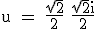 \rm u = \frac{sqrt{2}}{2}+\frac{sqrt{2}i}{2}