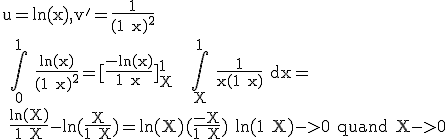 \rm u=ln(x),v'=\frac{1}{(1+x)^2}
 \\ \Bigint_{0}^{1} \frac{ln(x)}{(1+x)^2}=[\frac{-ln(x)}{1+x}]_{X}^1 + \Bigint_{X}^{1} \frac{1}{x(1+x)} dx=
 \\ \frac{ln(X)}{1+X}-ln(\frac{X}{1+X})=ln(X)(\frac{-X}{1+X})+ln(1+X)->0 quand X->0