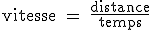 \rm vitesse = \frac{distance}{temps}