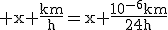 \rm x \frac{km}{h}=x \frac{10^{-6}km}{24h}