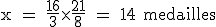 \rm x = \frac{16}{3}\time \frac{21}{8} = 14 medailles