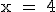 \rm x = 4