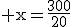 \rm x=\frac{300}{20}