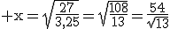 \rm x=\sqrt{\frac{27}{3,25}}=\sqrt{\frac{108}{13}}=\frac{54}{sqrt{13}}