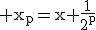 \rm x_p=x+\frac{1}{2^p}