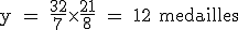 \rm y = \frac{32}{7}\time \frac{21}{8} = 12 medailles