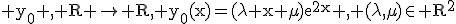 \rm y_0 , R \rightarrow R, y_0(x)=(\lambda x+\mu)e^{2x} , (\lambda,\mu)\in R^2
