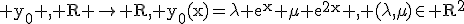 \rm y_0 , R \rightarrow R, y_0(x)=\lambda e^x+\mu e^{2x} , (\lambda,\mu)\in R^2